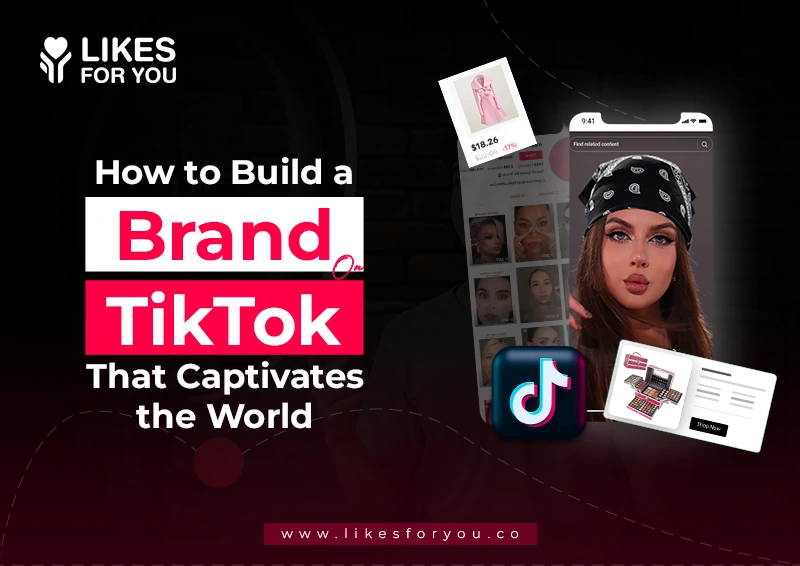 How to Build a Brand on TikTok That Captivates the World?